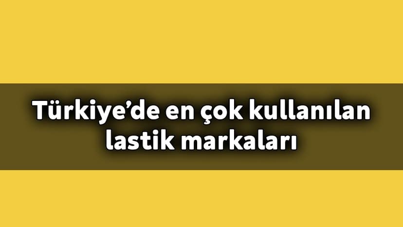 En Çok Kullanılan Lastik Markaları Belli Oldu