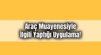 Tüvtürk Araç Muayenesiyle İlgili Yaptığı Uygulama!