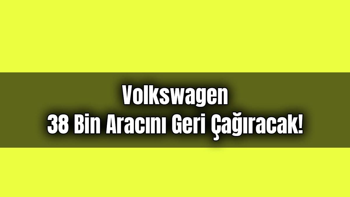 Volkswagen 38 Bin Aracını Geri Çağıracak! Golf, Tiguan, Touran ve T-Roc