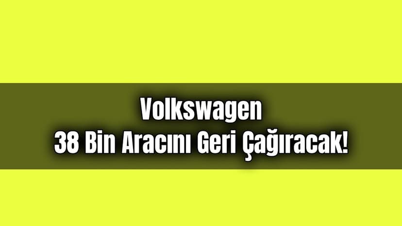 Volkswagen 38 Bin Aracını Geri Çağıracak! Golf, Tiguan, Touran ve T-Roc