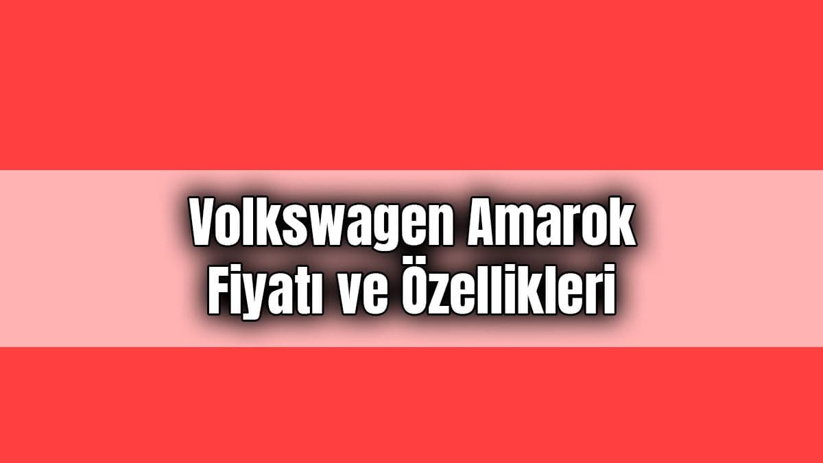 Volkswagen Amarok Fiyatı ve Dikkat Çeken Özellikleri