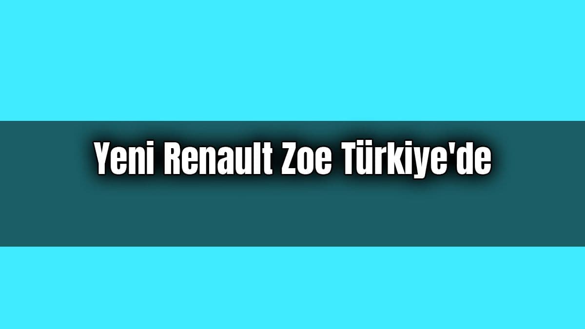 Yeni Renault Zoe Türkiye’de Satışa Sunuldu