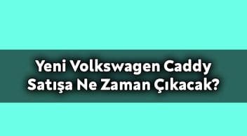 Yeni Volkswagen Caddy Satışa ne Zaman Çıkacak?