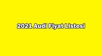 2021 Audi Fiyat Listesi Yayınlandı! Sıfır Audi Güncel Fiyatları