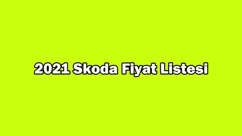 2021 Skoda Fiyat Listesi, Kampanyalı Fiyatı ne Kadar?