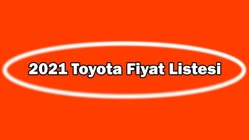 2021 Toyota Fiyat Listesi Açıklandı Ocak 2021 Fiyatı