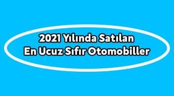 Türkiye’de 2021 Yılında Satılan En Ucuz Sıfır Otomobiller