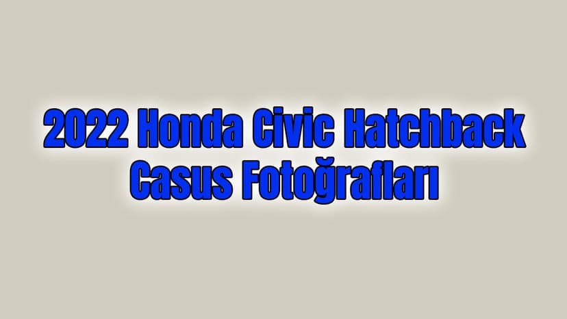 2022 Honda Civic Hatchback Casus Fotoğrafları