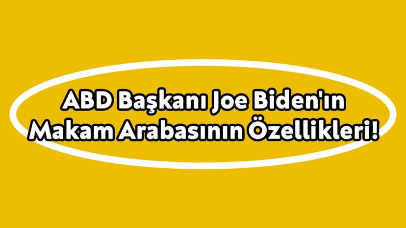 Abd Başkanı Joe Biden'ın Makam Arabasının Özellikleri!