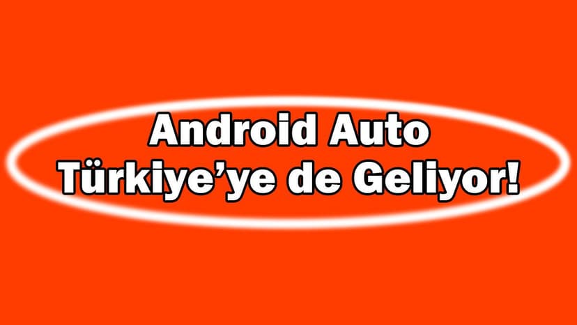 Android Auto Sonunda Türkiye’ye de Geliyor!