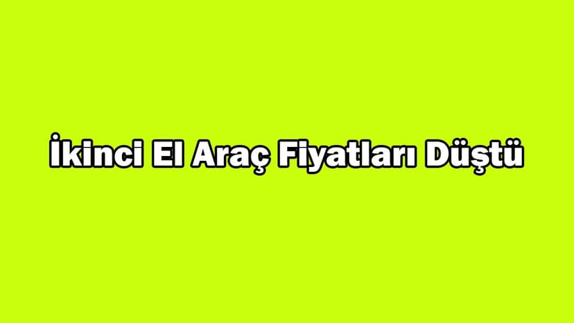 İkinci El Araç Fiyatları Düştü