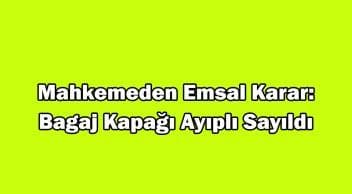 Mahkemeden Emsal Karar: Bagaj Kapağı Ayıplı Sayıldı
