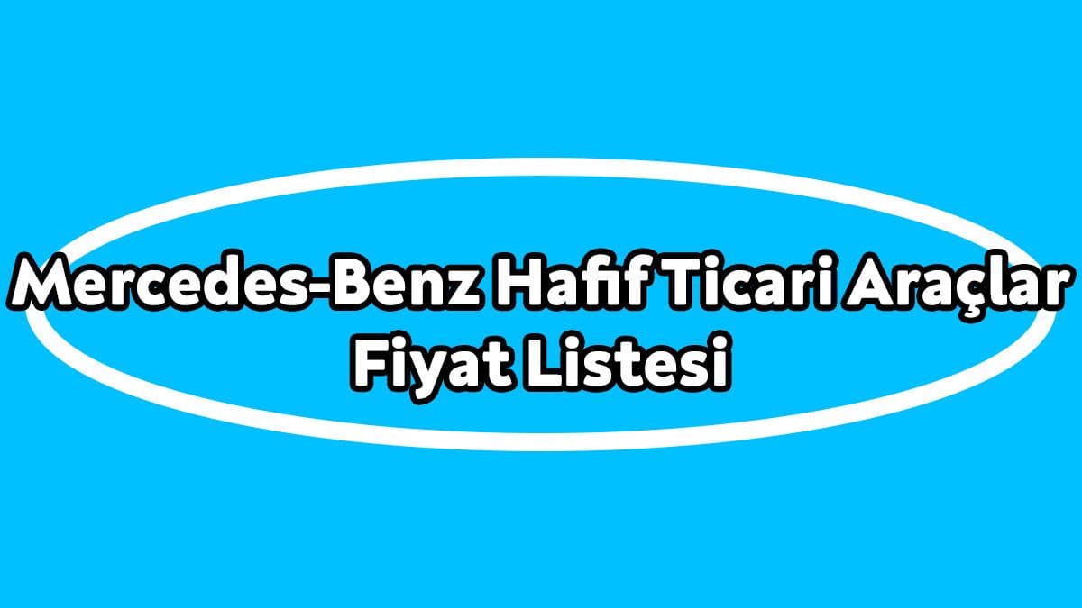 Mercedes-Benz Hafif Ticari Araçlar Fiyat Listesi 2021
