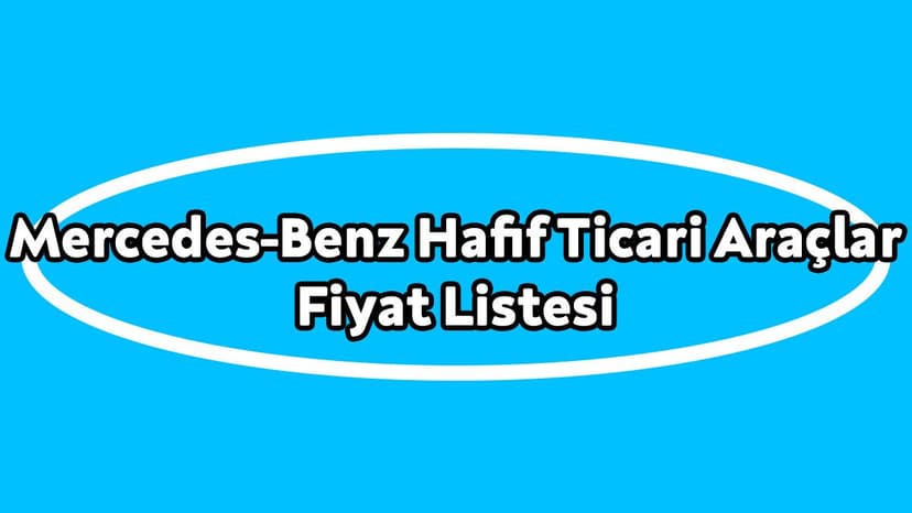 Mercedes-Benz Hafif Ticari Araçlar Fiyat Listesi 2021