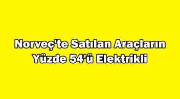 Norveç’te Satılan Araçların Yüzde 54’Ü Elektrikli