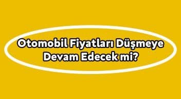 Otomobil Fiyatları Düşmeye Devam Edecek Mi?