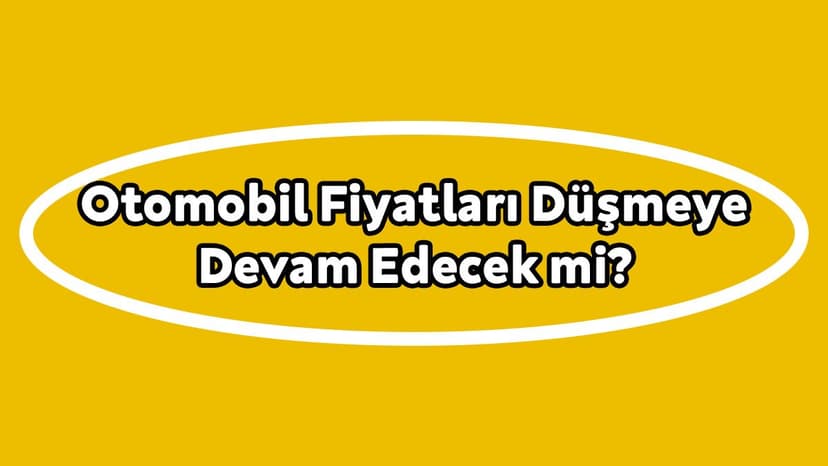 Otomobil Fiyatları Düşmeye Devam Edecek Mi?