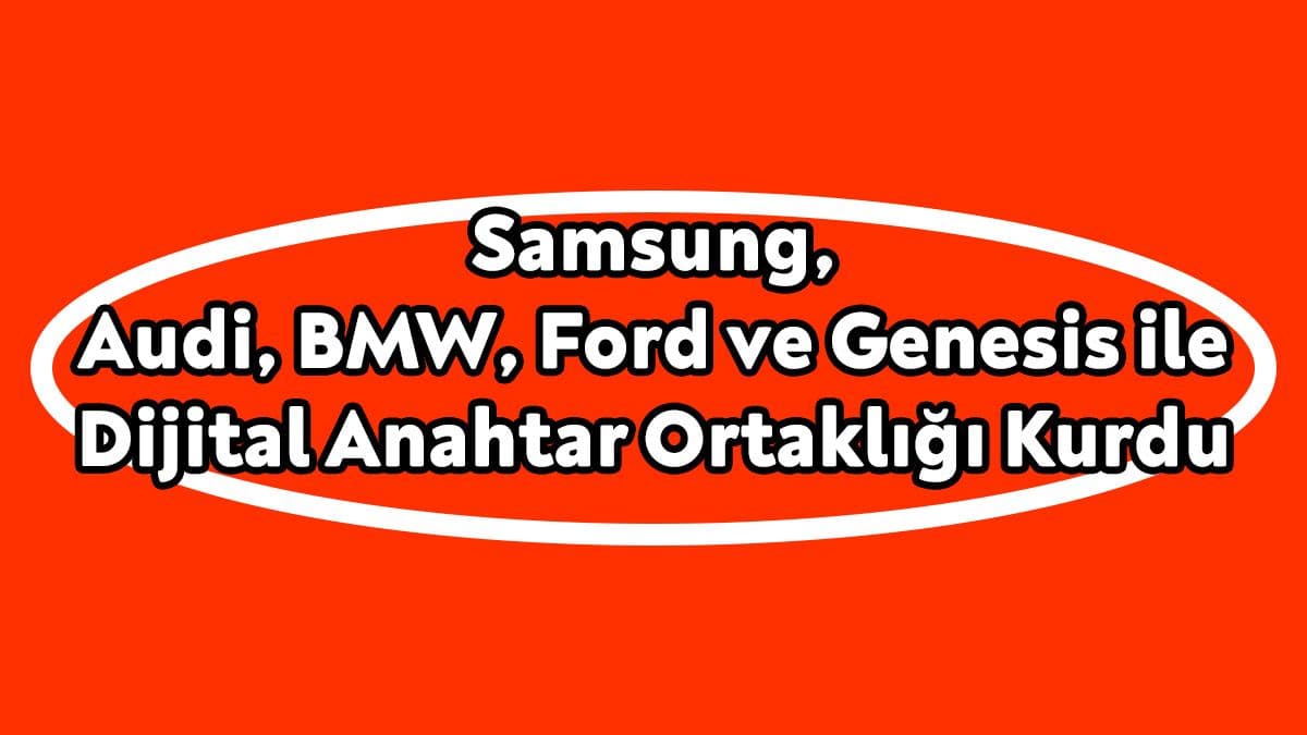 Samsung, Audi, Bmw, Ford ve Genesis ile Dijital Anahtar Ortaklığı Kurdu