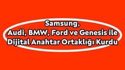 Samsung, Audi, Bmw, Ford ve Genesis ile Dijital Anahtar Ortaklığı Kurdu
