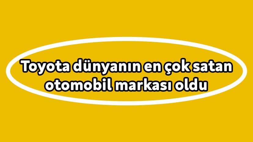 Toyota Dünyanın En Çok Satan Otomobil Markası Oldu