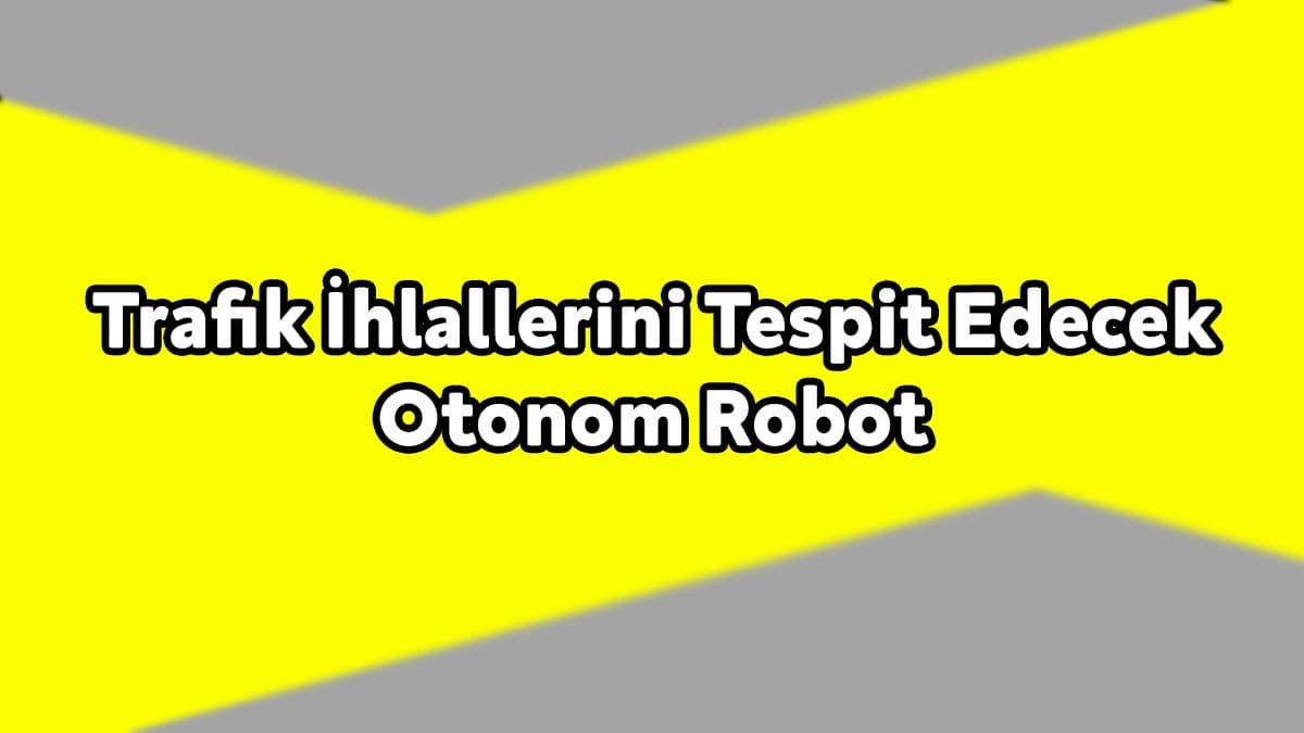 Türk Girişimci, Trafik İhlallerini Tespit Edecek Otonom Robot Tasarladı