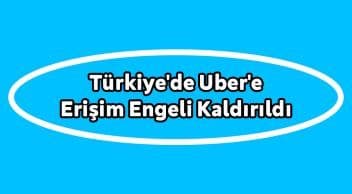 Türkiye’de Uber’e Erişim Engeli Kaldırıldı
