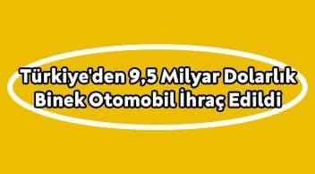 Türkiye’den 9,5 Milyar Dolarlık Binek Otomobil İhraç Edildi