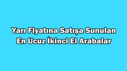 Yarı Fiyatına Satışa Sunulan En Ucuz İkinci El Arabalar