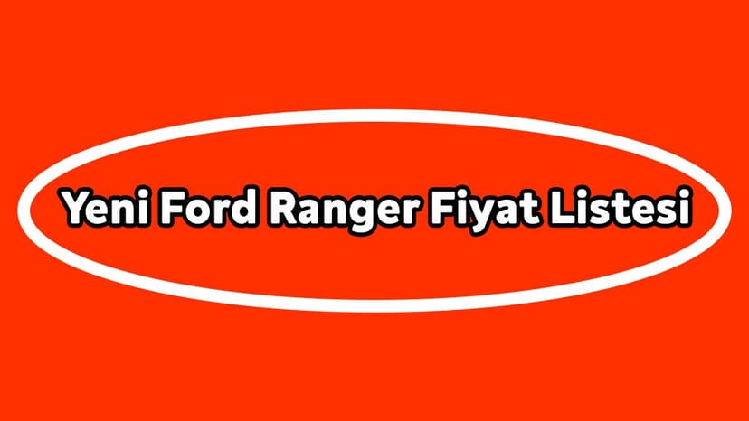 Yeni Ford Ranger Fiyat Listesi, Güncel Kampanyalı Fiyatı