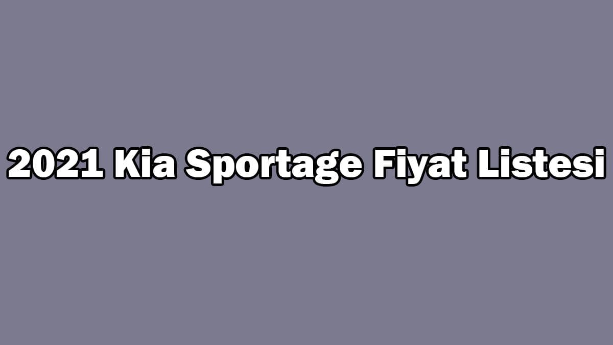2021 Kia Sportage Fiyat Listesi, Güncel Kampanyalı Fiyatları