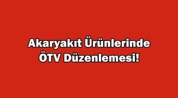 Akaryakıt Ürünlerinde Ötv Düzenlemesi!