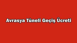 Avrasya Tüneli Geçiş Ücreti ne Kadar Oldu?