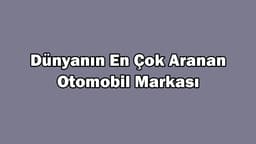 Dünyanın En Çok Aranan Otomobil Markası Açıklandı?