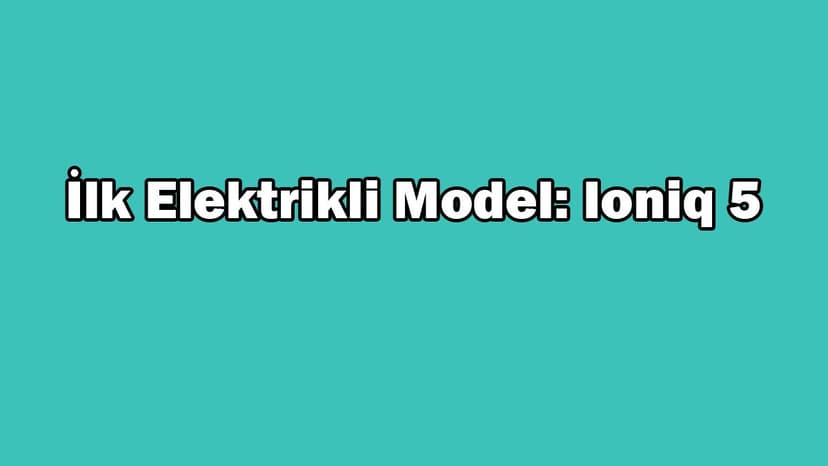 Yeni Hyundai Ioniq 5 Teknik Özellikleri Açıklandı