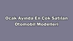 Ocak Ayında En Çok Satılan Otomobil Modelleri Listeledik