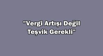 Ötv Artışıyla İlgili Açıklama: “Vergi Artışı Değil Teşvik Gerekli”
