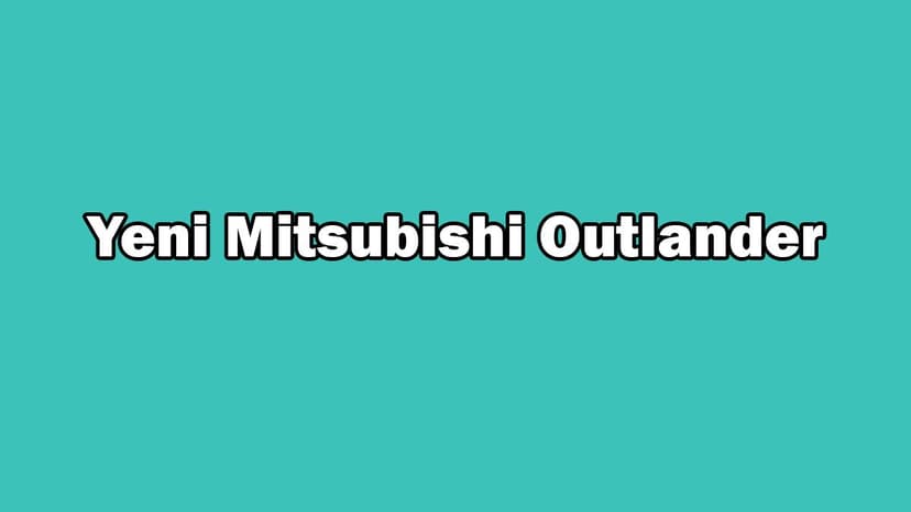 Yeni Mitsubishi Outlander Özellikleri Açıklandı