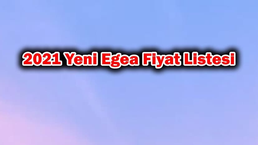 2021 Yeni Fiat Egea Modelleri Kampanyalı Fiyat Listesi