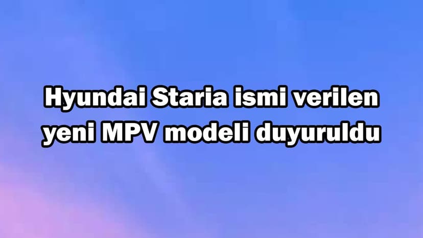 Hyundai Staria Ismi Verilen Yeni Mpv Modeli Duyuruldu