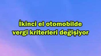 İkinci El Otomobilde Vergi Kriterleri Değişiyor