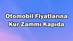 Otomobil Fiyatlarına Kur Zammı Kapıda!