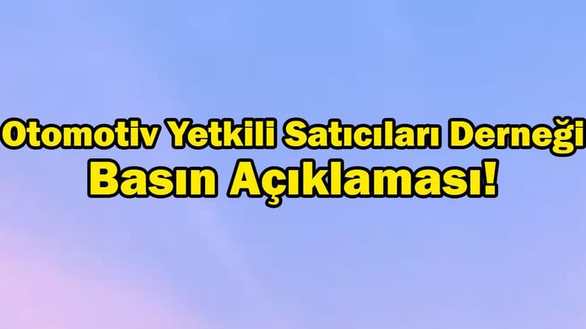 Otomotiv Yetkili Satıcıları Derneği (Oyder) Basın Açıklaması!