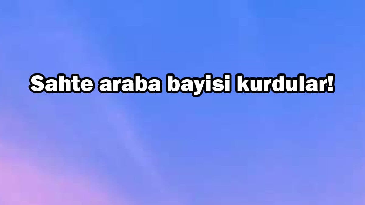 Sahte Araba Bayisi Kurdular! Açıklama Geldi