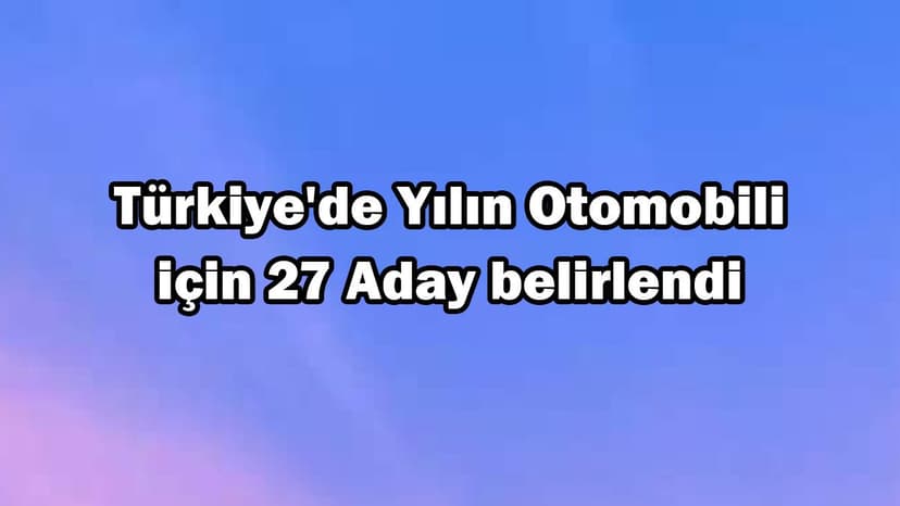 Türkiye'de "Yılın Otomobili" için 27 Aday Belirlendi