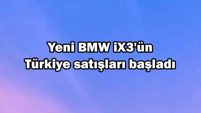 Yeni Bmw Ix3'Ün Türkiye Satışları Başladı