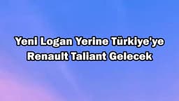 Yeni Dacia Logan Yerine Türkiye'ye Renault Taliant Gelecek