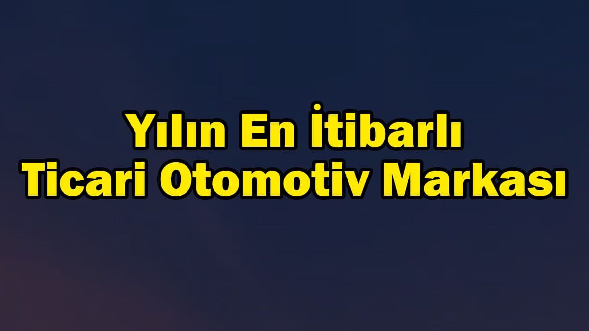 Yılın En İtibarlı Ticari Otomotiv Markası Seçildi