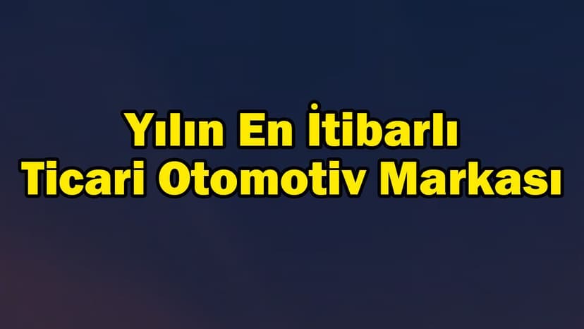Yılın En İtibarlı Ticari Otomotiv Markası Seçildi