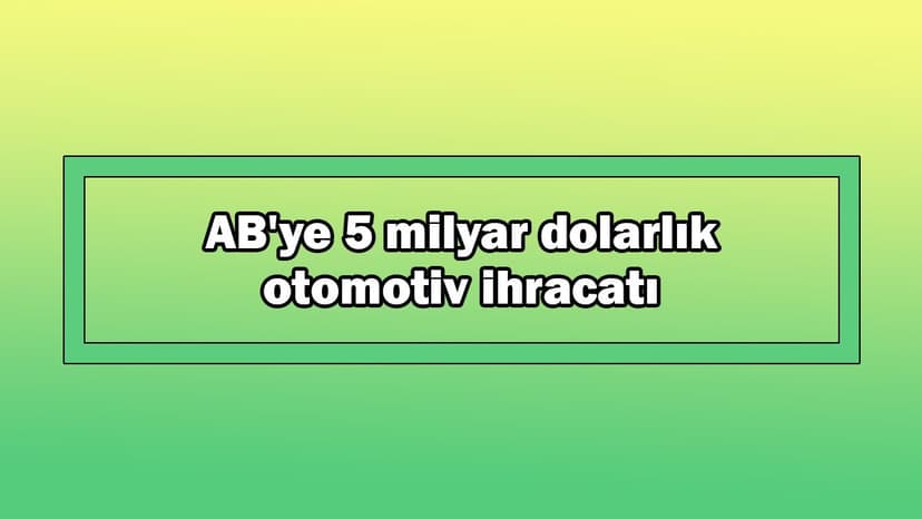 Ab'ye 5 Milyar Dolarlık Otomotiv Ihracatı