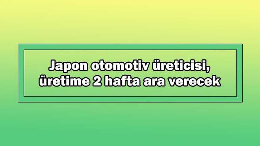 Japon Otomotiv Üreticisi Üretime 2 Hafta Ara Verecek